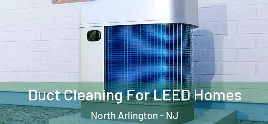  Duct Cleaning For LEED Homes North Arlington - NJ